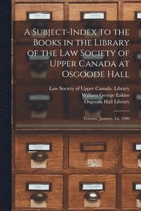 bokomslag A Subject-index to the Books in the Library of the Law Society of Upper Canada at Osgoode Hall