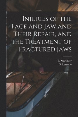 Injuries of the Face and Jaw and Their Repair, and the Treatment of Fractured Jaws [microform] 1