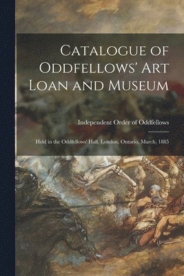 Catalogue of Oddfellows' Art Loan and Museum [microform] 1