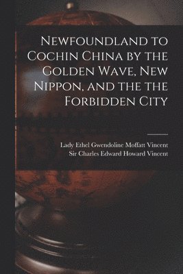 bokomslag Newfoundland to Cochin China by the Golden Wave, New Nippon, and the the Forbidden City