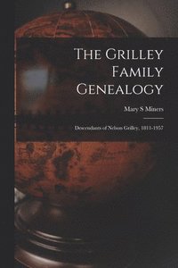 bokomslag The Grilley Family Genealogy; Descendants of Nelson Grilley, 1811-1957