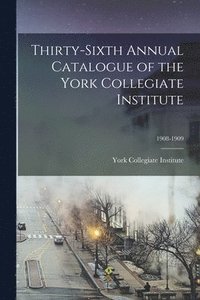 bokomslag Thirty-sixth Annual Catalogue of the York Collegiate Institute; 1908-1909