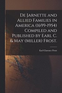 bokomslag De Jarnette and Allied Families in America (1699-1954) Compiled and Published by Earl C. & May (Miller) Frost.