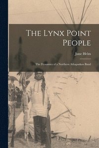 bokomslag The Lynx Point People: the Dynamics of a Northern Athapaskan Band