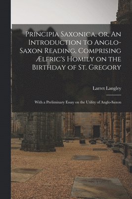 bokomslag Principia Saxonica, or, An Introduction to Anglo-Saxon Reading, Comprising lfric's Homily on the Birthday of St. Gregory