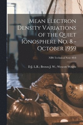 Mean Electron Density Variations of the Quiet Ionosphere No. 8 - October 1959; NBS Technical Note 40-8 1