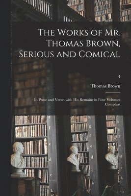 bokomslag The Works of Mr. Thomas Brown, Serious and Comical