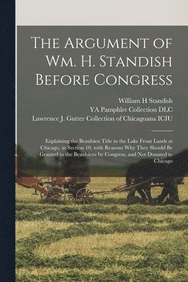 William H Standish, William H. Standish, Ya Pamphlet Collection (Library of Co, Lawrence J Gutter Collection of Chic - Argument of Wm. H. Standish Before Congress, Häftad