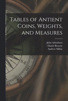 John 1667-1735 Arbuthnot, Andrew 1705-1768 Millar, Daniel - Browne - Tables of Antient Coins, Weights, and Measures, Häftad