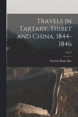 Travels in Tartary, Thibet and China, 1844-1846; Vol. 2 1