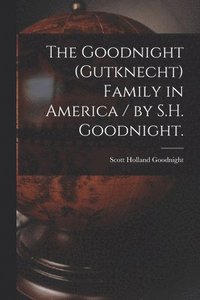 bokomslag The Goodnight (Gutknecht) Family in America / by S.H. Goodnight.