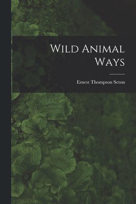 Ernest Thompson 1860-1946 Seton - Wild Animal Ways [microform], Häftad