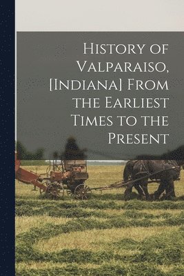 History of Valparaiso, [Indiana] From the Earliest Times to the Present 1