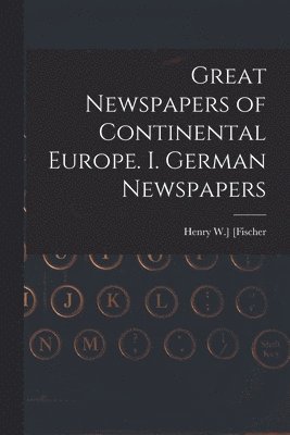 Great Newspapers of Continental Europe. I. German Newspapers