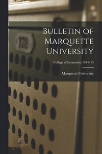 bokomslag Bulletin of Marquette University; College of Economics 1914/15