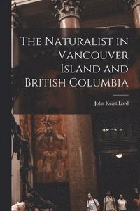 bokomslag The Naturalist in Vancouver Island and British Columbia [microform]