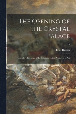 John Ruskin, John 1819-1900 Ruskin - Opening of the Crystal Palace, Häftad
