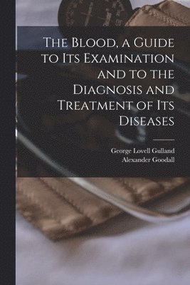 bokomslag Blood, a Guide to Its Examination and to the Diagnosis and Treatment of Its Diseases