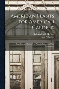 bokomslag American Plants for American Gardens; Plant Ecology--the Study of Plants in Relation to Their Environment