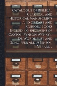 bokomslag Catalogue of Biblical Classical and Historical Manuscripts and of Rare and Curious Books Including Specimens of Caxton Pynson Wynkyn De Worde Fust and Schoiffer Aldus Jenson Verard ..