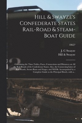 bokomslag Hill & Swayze's Confederate States Rail-road & Steam-boat Guide