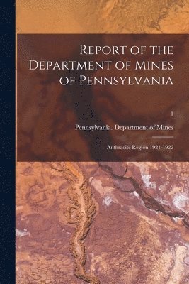 bokomslag Report of the Department of Mines of Pennsylvania: Anthracite Region 1921-1922; 1