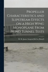 bokomslag Propeller Characteristics and Slipstream Effects on a High Wing Monoplane From Wind Tunnel Tests