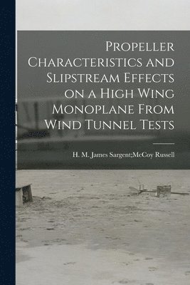 Propeller Characteristics and Slipstream Effects on a High Wing Monoplane From Wind Tunnel Tests 1