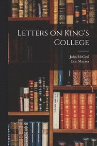 bokomslag Letters on King's College [microform]