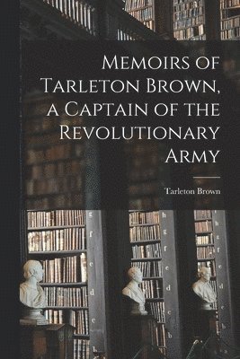 bokomslag Memoirs of Tarleton Brown, a Captain of the Revolutionary Army