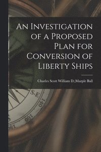 bokomslag An Investigation of a Proposed Plan for Conversion of Liberty Ships