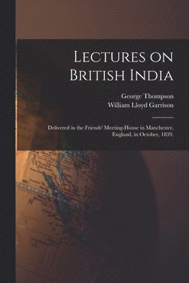 George 1804-1878 Thompson, William Lloyd 1805-1879 Garrison - Lectures on British India, Häftad