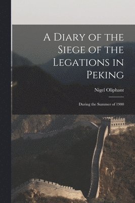 A Diary of the Siege of the Legations in Peking 1