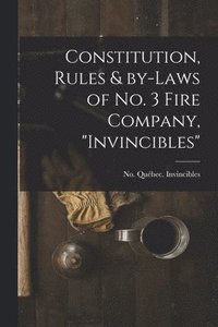 bokomslag Constitution, Rules & By-laws of No. 3 Fire Company, "Invincibles" [microform]