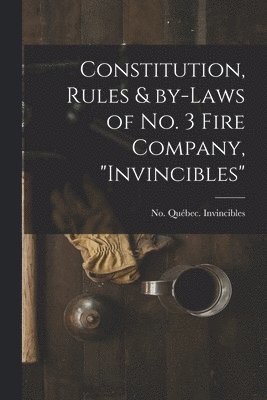bokomslag Constitution, Rules & By-laws of No. 3 Fire Company, &quot;Invincibles&quot; [microform]