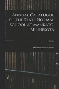 bokomslag Annual Catalogue of the State Normal School at Mankato, Minnesota; 1903/04