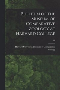 bokomslag Bulletin of the Museum of Comparative Zoology at Harvard College; 16