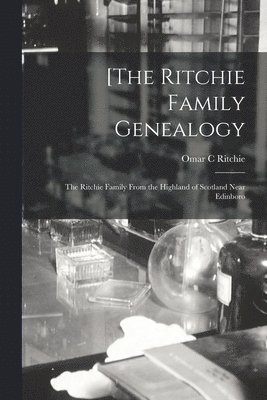 [The Ritchie Family Genealogy: the Ritchie Family From the Highland of Scotland Near Edinboro 1