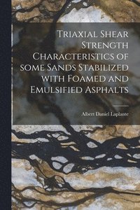 bokomslag Triaxial Shear Strength Characteristics of Some Sands Stabilized With Foamed and Emulsified Asphalts