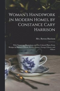 bokomslag Woman's Handiwork in Modern Homes, by Constance Cary Harrison; With Numerous Illustrations and Five Colored Plates From Designs by Samuel Colman, Rosina Emmet, George Gibson, and Others