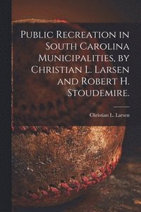 bokomslag Public Recreation in South Carolina Municipalities, by Christian L. Larsen and Robert H. Stoudemire.