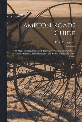 Hampton Roads Guide: With Maps and Illustrations of Tidewater Virginia's Many Places of Historic Interest, Seaside Resorts, and Points of P 1