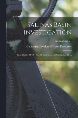 Salinas Basin Investigation: Basic Data: (1948-1950): Supplement to Bulletin No. 52-A; no.52A Suppl. 1 1