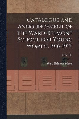 Catalogue and Announcement of the Ward-Belmont School for Young Women, 1916-1917.; 1916-1917 1