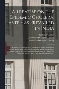 bokomslag A Treatise on the Epidemic Cholera, as It Has Prevailed in India [electronic Resource]