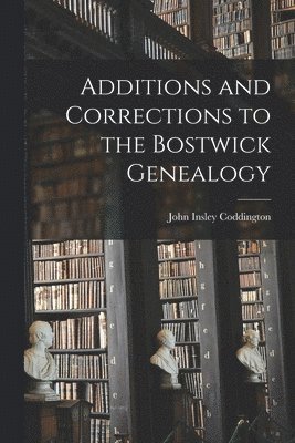Additions and Corrections to the Bostwick Genealogy 1