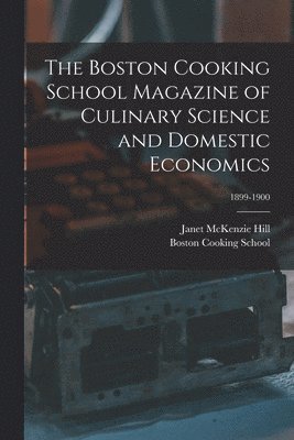 Janet Mckenzie Hill, Mass ). Boston Cooking School (Boston - Boston Cooking School Magazine of Culinary Science and Domestic Economics; 1899-1900, Häftad