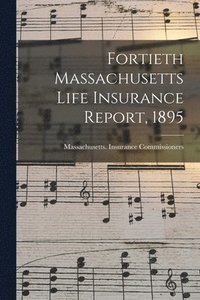 bokomslag Fortieth Massachusetts Life Insurance Report, 1895