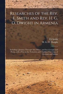 Researches of the Rev. E. Smith and Rev. H. G. O. Dwight in Armenia 1