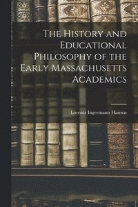 bokomslag The History and Educational Philosophy of the Early Massachusetts Academics